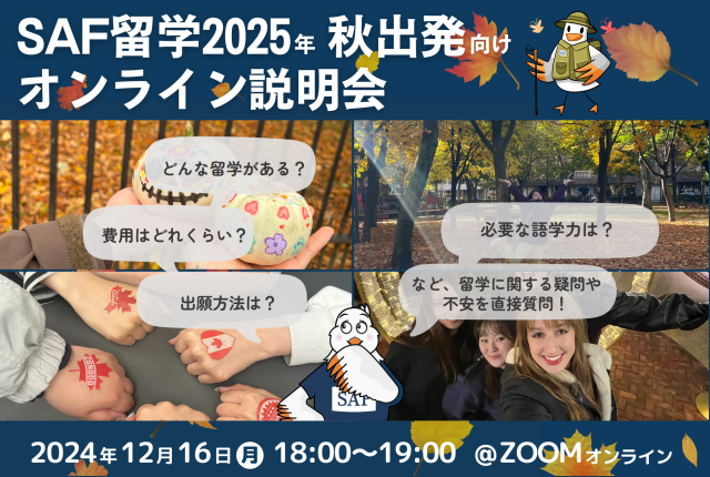 2024年12月16日（月）に開催予定の「2025年秋出発」SAF留学セミナーのバナー。上部に紺色背景に白字で「SAF留学2025年秋出発オンライン説明会」というタイトルとマスコットキャラクターのSaffy。中央に留学中の学生から届いた4枚の秋の写真。下部に紺色の背景に白字で「2024年12月16日（月）Zoomオンライン」で開催の文字。